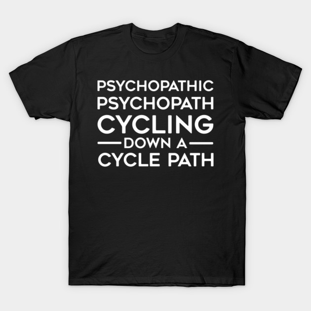 Psychopathic Psychopath Cycling Down A Cycle Path Bike Lover Design